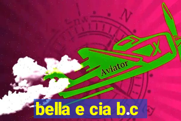 bella e cia b.c